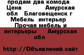 продам два комода › Цена ­ 3 000 - Амурская обл., Благовещенск г. Мебель, интерьер » Прочая мебель и интерьеры   . Амурская обл.